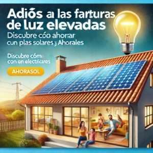 Adiós a las Facturas de Luz Elevadas: Descubre Cómo Ahorrar con Placas Solares y Ahorasol